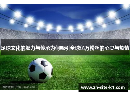 足球文化的魅力与传承为何吸引全球亿万粉丝的心灵与热情