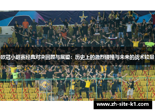 欧冠小组赛经典对决回顾与展望：历史上的激烈碰撞与未来的战术较量