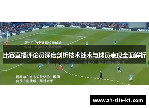 比赛直播评论员深度剖析技术战术与球员表现全面解析