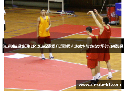 篮球训练设施现代化改造探索提升运动员训练效率与竞技水平的创新路径
