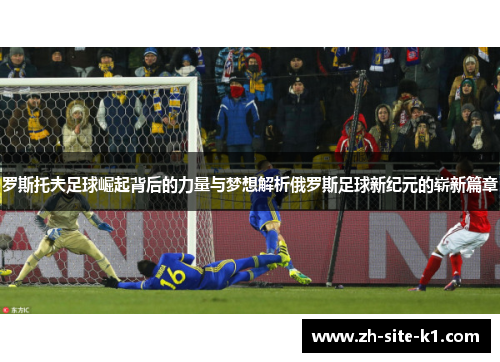 罗斯托夫足球崛起背后的力量与梦想解析俄罗斯足球新纪元的崭新篇章