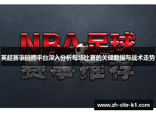 英超赛事回顾平台深入分析每场比赛的关键数据与战术走势