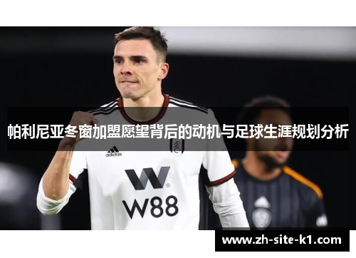 帕利尼亚冬窗加盟愿望背后的动机与足球生涯规划分析