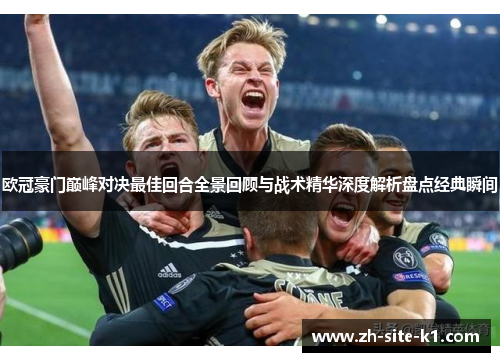 欧冠豪门巅峰对决最佳回合全景回顾与战术精华深度解析盘点经典瞬间