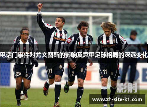 电话门事件对尤文图斯的影响及意甲足球格局的深远变化