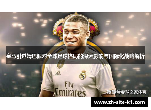 皇马引进姆巴佩对全球足球格局的深远影响与国际化战略解析