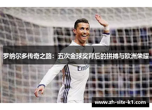 罗纳尔多传奇之路：五次金球奖背后的拼搏与欧洲荣耀