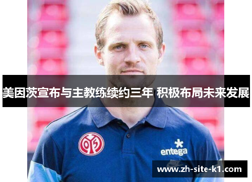 美因茨宣布与主教练续约三年 积极布局未来发展